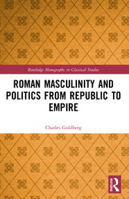 Roman Masculinity and Politics from Republic to Empire by Charles Goldberg, 9780367646950