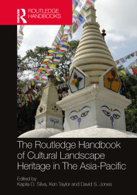 The Routledge Handbook of Cultural Landscape Heritage in The Asia-Pacific by Kapila D. Silva, Ken Taylor, David S. Jones, 9780367569396