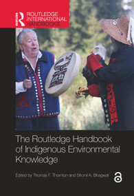 The Routledge Handbook of Indigenous Environmental Knowledge by Thomas F. Thornton, Shonil A. Bhagwat, Ng'endo Kanui Mary, López-Maldonado Yolando, 9780367565442