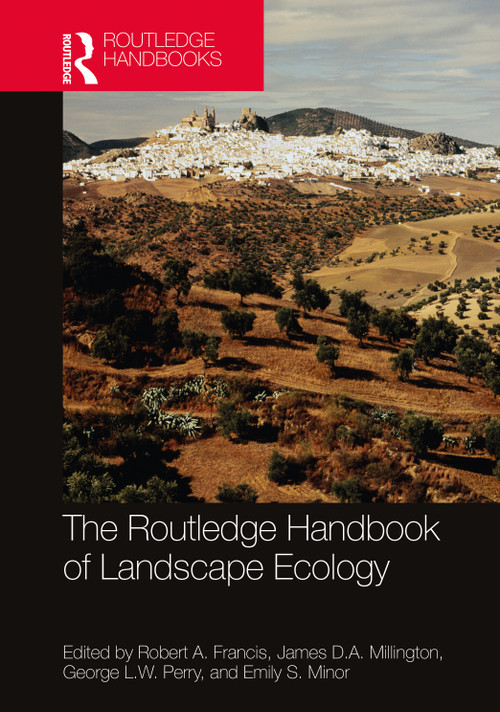 The Routledge Handbook of Landscape Ecology by Robert A. Francis, James D.A. Millington, George L.W. Perry, Emily S. Minor, 9781032043944
