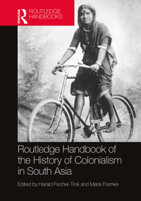 Routledge Handbook of the History of Colonialism in South Asia by Harald Fischer-Tiné, Maria Framke, 9781032052489