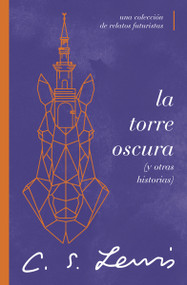 La torre oscura (y otras historias) (Una colección de relatos futuristas) (Spanish Edition) by C. S. Lewis, 9781401607388