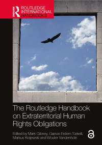 The Routledge Handbook on Extraterritorial Human Rights Obligations by Mark Gibney, Gamze Erdem Türkelli, Markus Krajewski, Wouter Vandenhole, 9780367546571
