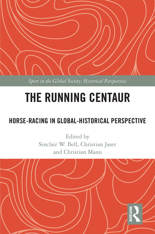 The Running Centaur (Horse-Racing in Global-Historical Perspective) by Sinclair W. Bell, Christian Jaser, Christian Mann, 9781032162348