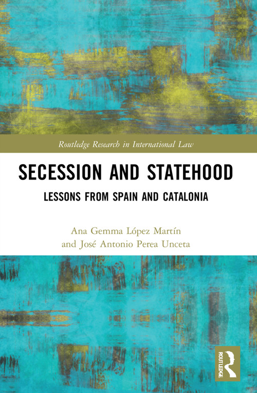 Secession and Statehood (Lessons from Spain and Catalonia) by Ana Gemma López Martín, José Antonio Perea Unceta, 9781032061139