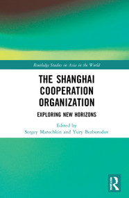The Shanghai Cooperation Organization (Exploring New Horizons) by Sergey Marochkin, Yury Bezborodov, 9780367772819