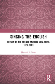 Singing the English (Britain in the French Musical Lowbrow, 1870-1904) by Hannah L. Scott, 9781032235226