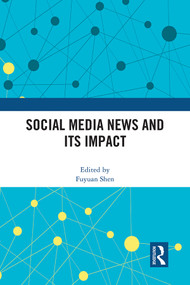 Social Media News and Its Impact by Fuyuan Shen, 9781032016863