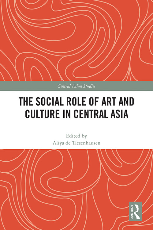 The Social Role of Art and Culture in Central Asia by Aliya de Tiesenhausen, 9781032195858