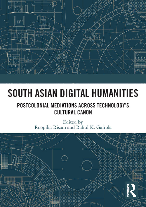 South Asian Digital Humanities (Postcolonial Mediations across Technology's Cultural Canon) by Roopika Risam, Rahul K. Gairola, 9780367504311