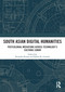 South Asian Digital Humanities (Postcolonial Mediations across Technology's Cultural Canon) by Roopika Risam, Rahul K. Gairola, 9780367504311