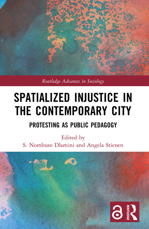 Spatialized Injustice in the Contemporary City (Protesting as Public Pedagogy) by S. Nombuso Dlamini, Angela Stienen, 9781032186528