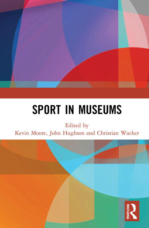 Sport in Museums by Kevin Moore, John Hughson, Christian Wacker, 9781032290935