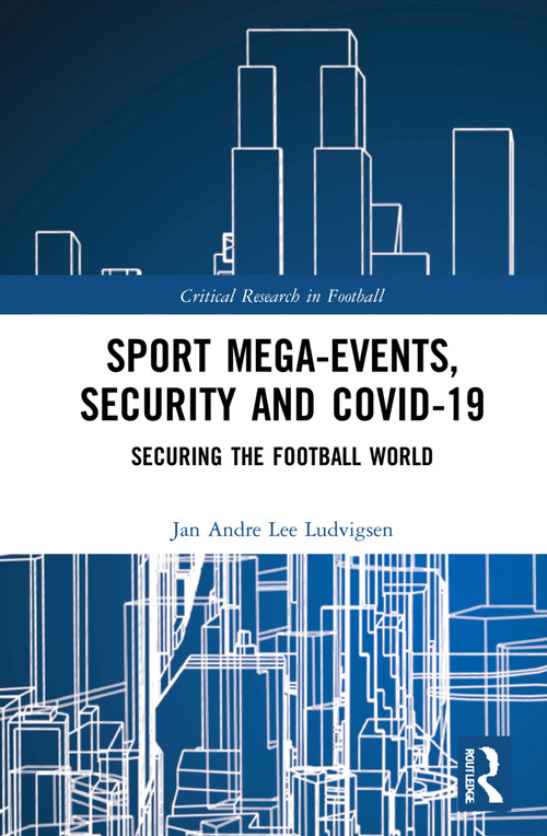 Sport Mega-Events, Security and COVID-19 (Securing the Football World) by Jan Andre Lee Ludvigsen, 9781032192758