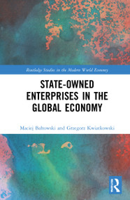 State-Owned Enterprises in the Global Economy by Maciej Bałtowski, Grzegorz Kwiatkowski, 9781032155210