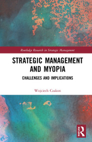 Strategic Management and Myopia (Challenges and Implications) by Wojciech Czakon, 9781032057880