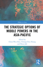 The Strategic Options of Middle Powers in the Asia-Pacific - 9780367741600 by Chien-Wen Kou, Chiung-Chiu Huang, Brian Job, 9780367741600