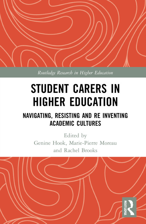 Student Carers in Higher Education (Navigating, Resisting, and Re-inventing Academic Cultures) by Genine Hook, Marie-Pierre Moreau, Rachel Brooks, 9781032010977