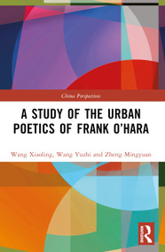 A Study of the Urban Poetics of Frank O'Hara by Wang Xiaoling, Wang Yuzhi, Zheng Mingyuan, 9781032267593