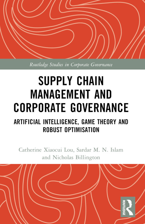 Supply Chain Management and Corporate Governance (Artificial Intelligence, Game Theory and Robust Optimisation) by Catherine Xiaocui Lou, Sardar M. N. Islam, Nicholas Billington, 9781032210407