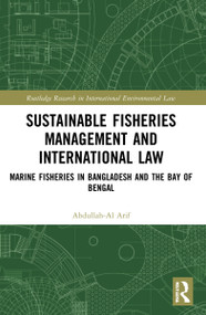 Sustainable Fisheries Management and International Law (Marine Fisheries in Bangladesh and the Bay of Bengal) by Abdullah-Al Arif, 9781032190181