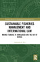 Sustainable Fisheries Management and International Law (Marine Fisheries in Bangladesh and the Bay of Bengal) by Abdullah-Al Arif, 9781032190181