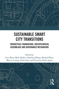 Sustainable Smart City Transitions (Theoretical Foundations, Sociotechnical Assemblage and Governance Mechanisms) by Luca Mora, Mark Deakin, Xiaoling Zhang, Michael Batty, Martin de Jong, Paolo Santi, Francesco Paolo Appio, 9781032071657