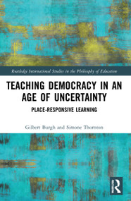Teaching Democracy in an Age of Uncertainty (Place-Responsive Learning) by Gilbert Burgh, Simone Thornton, 9780367565107