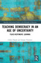 Teaching Democracy in an Age of Uncertainty (Place-Responsive Learning) by Gilbert Burgh, Simone Thornton, 9780367565107