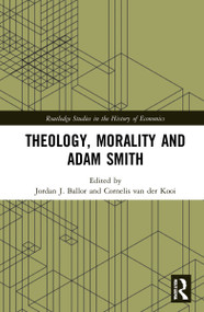 Theology, Morality and Adam Smith by Jordan J. Ballor, Cornelis van der Kooi, 9780367534660