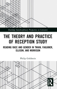 The Theory and Practice of Reception Study (Reading Race and Gender in Twain, Faulkner, Ellison, and Morrison) by Philip Goldstein, 9781032245027