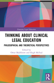 Thinking About Clinical Legal Education (Philosophical and Theoretical Perspectives) by Omar Madhloom, Hugh McFaul, 9781032101316