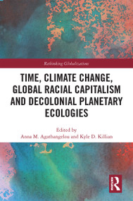 Time, Climate Change, Global Racial Capitalism and Decolonial Planetary Ecologies by Anna M. Agathangelou, Kyle D. Killian, 9781032235219