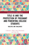 Title IX and the Protection of Pregnant and Parenting College Students (Realities and Challenges) by Catherine L. Riley, Alexis Hutchinson, Carley Dix, 9780367758240