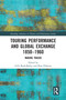 Touring Performance and Global Exchange 1850-1960 (Making Tracks) by Gilli Bush-Bailey, Kate Flaherty, 9780367519667