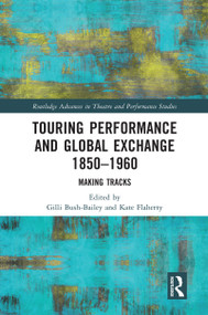 Touring Performance and Global Exchange 1850-1960 (Making Tracks) by Gilli Bush-Bailey, Kate Flaherty, 9780367519667
