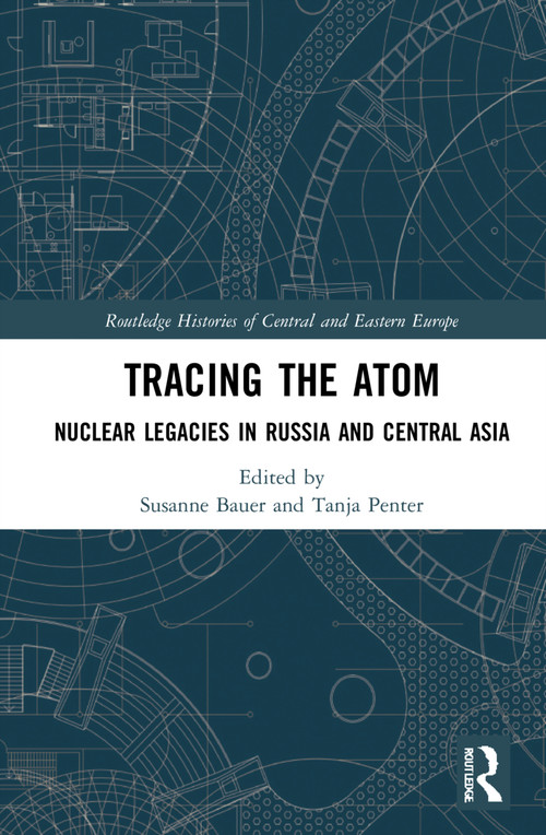 Tracing the Atom (Nuclear Legacies in Russia and Central Asia) by Susanne Bauer, Tanja Penter, 9781032160528