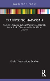 Trafficking Hadassah (Collective Trauma, Cultural Memory, and Identity in the Book of Esther and in the African Diaspora) - 9780367769123 by Ericka Shawndricka Dunbar, 9780367769123