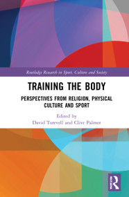 Training the Body (Perspectives from Religion, Physical Culture and Sport) by David Torevell, Clive Palmer, Paul Rowan, 9781032123318