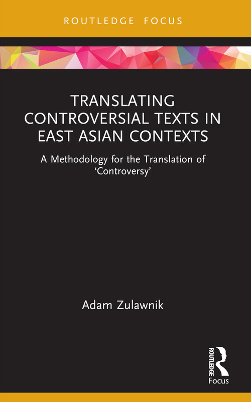 Translating Controversial Texts in East Asian Contexts (A Methodology for the Translation of ‘Controversy') - 9780367766245 by Adam Zulawnik, 9780367766245