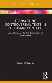 Translating Controversial Texts in East Asian Contexts (A Methodology for the Translation of ‘Controversy') - 9780367766245 by Adam Zulawnik, 9780367766245