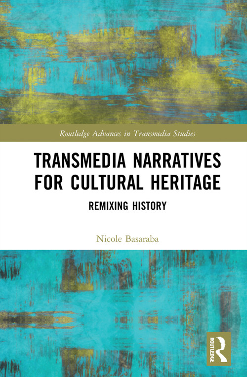Transmedia Narratives for Cultural Heritage (Remixing History) by Nicole Basaraba, 9781032071527