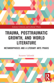 Trauma, Posttraumatic Growth, and World Literature (Metamorphoses and a Literary Arts Praxis) by Suzanne LaLonde, 9781032257099