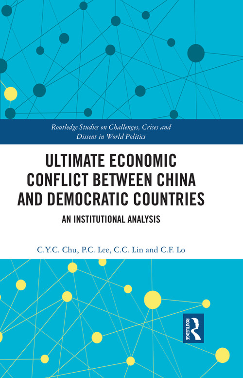 Ultimate Economic Conflict between China and Democratic Countries (An Institutional Analysis) by C.Y.C. Chu, P.C. Lee, C.C. Lin, C.F. Lo, 9781032233284
