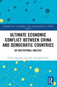 Ultimate Economic Conflict between China and Democratic Countries (An Institutional Analysis) by C.Y.C. Chu, P.C. Lee, C.C. Lin, C.F. Lo, 9781032233284