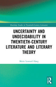 Uncertainty and Undecidability in Twentieth-Century Literature and Literary Theory by Mette Leonard Høeg, 9781032155456