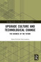 Upgrade Culture and Technological Change (The Business of the Future) by Adam Richard Rottinghaus, 9781032045788
