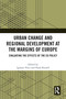 Urban Change and Regional Development at the Margins of Europe (Evaluating the Effects of the EU Policy) by Ignazio Vinci, Paula Russell, 9781032280509