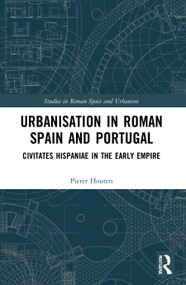 Urbanisation in Roman Spain and Portugal (Civitates Hispaniae in the Early Empire) by Pieter Houten, 9780367708672