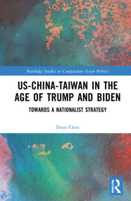 US-China-Taiwan in the Age of Trump and Biden (Towards a Nationalist Strategy) by Dean P. Chen, 9781032261232